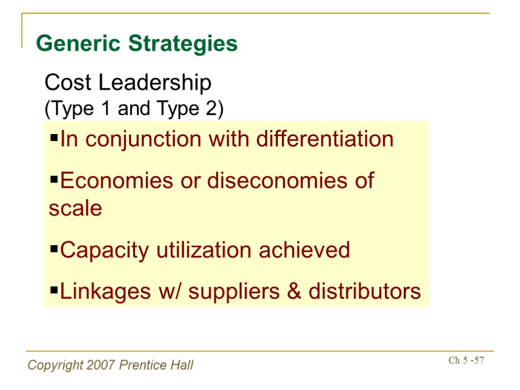 Copyright 2007 Prentice Hall Ch 5 -57 Generic Strategies In conjunction with differentiation Economies